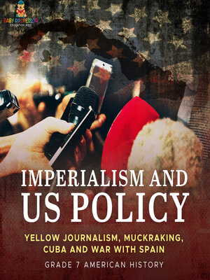 cover image of Imperialism and US Policy | Yellow Journalism, Muckraking, Cuba and War with Spain | Grade 7 American History